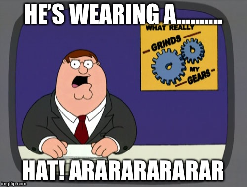 Peter Griffin News Meme | HE’S WEARING A.......... HAT! ARARARARARAR | image tagged in memes,peter griffin news | made w/ Imgflip meme maker