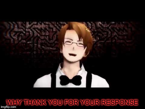 WHY THANK YOU FOR YOUR RESPONSE | made w/ Imgflip meme maker