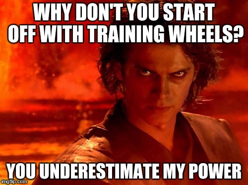You Underestimate My Power | WHY DON'T YOU START OFF WITH TRAINING WHEELS? YOU UNDERESTIMATE MY POWER | image tagged in memes,you underestimate my power | made w/ Imgflip meme maker