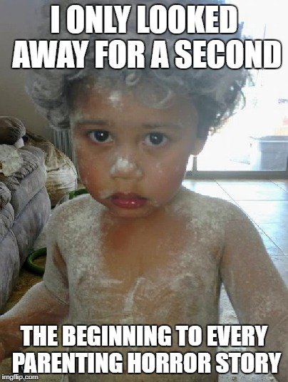 I ONLY LOOKED AWAY FOR A SECOND; THE BEGINNING TO EVERY PARENTING HORROR STORY | image tagged in messy,mom,that moment when | made w/ Imgflip meme maker