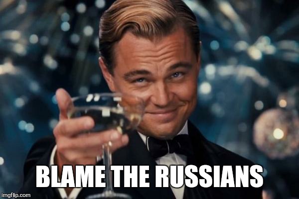 Leonardo Dicaprio Cheers Meme | BLAME THE RUSSIANS | image tagged in memes,leonardo dicaprio cheers | made w/ Imgflip meme maker