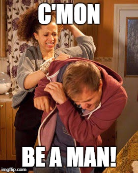 C'MON BE A MAN! | made w/ Imgflip meme maker