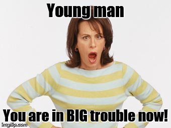 Young man You are in BIG trouble now! | made w/ Imgflip meme maker