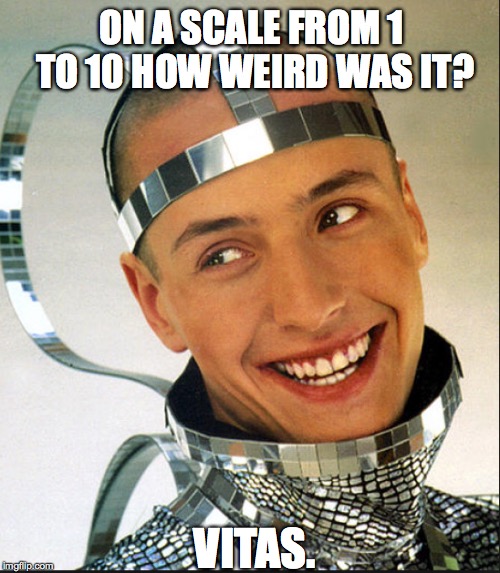 Vitas | ON A SCALE FROM 1 TO 10 HOW WEIRD WAS IT? VITAS. | image tagged in weird,vitas,funny memes,weirdo,stupid people | made w/ Imgflip meme maker