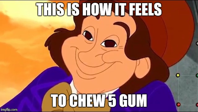 Willy Wonka's World of Imagination  | THIS IS HOW IT FEELS; TO CHEW 5 GUM | image tagged in willy wonka's world of imagination | made w/ Imgflip meme maker