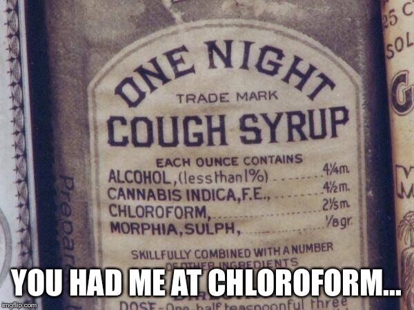 For when you really can’t sleep... | YOU HAD ME AT CHLOROFORM... | image tagged in medical marijuana | made w/ Imgflip meme maker
