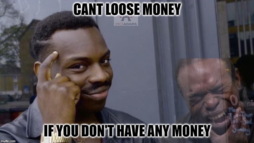 You smart | CANT LOOSE MONEY; IF YOU DON'T HAVE ANY MONEY | image tagged in you smart | made w/ Imgflip meme maker