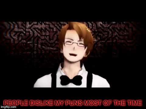 PEOPLE DISLIKE MY PUNS MOST OF THE TIME | made w/ Imgflip meme maker