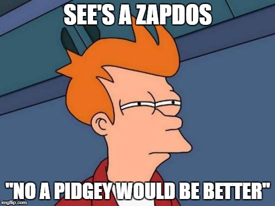 Futurama Fry | SEE'S A ZAPDOS; "NO A PIDGEY WOULD BE BETTER" | image tagged in memes,futurama fry | made w/ Imgflip meme maker