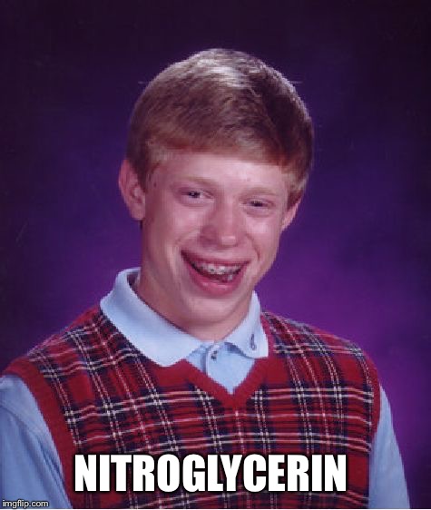 Bad Luck Brian Meme | NITROGLYCERIN | image tagged in memes,bad luck brian | made w/ Imgflip meme maker