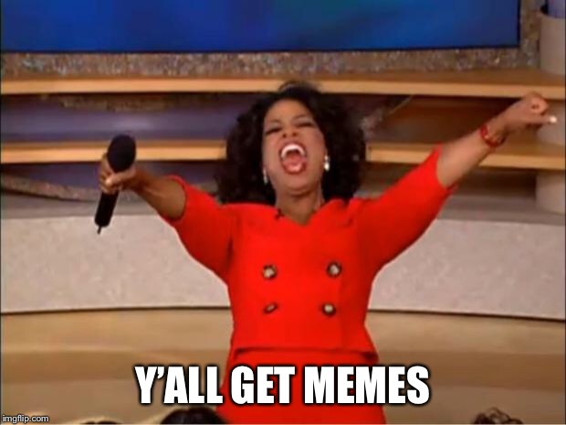 Oprah You Get A Meme | Y’ALL GET MEMES | image tagged in memes,oprah you get a | made w/ Imgflip meme maker