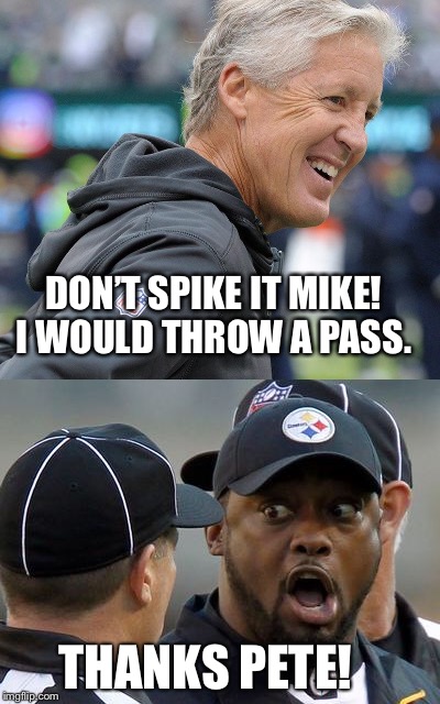 Carroll and Tomlin | DON’T SPIKE IT MIKE! I WOULD THROW A PASS. THANKS PETE! | image tagged in patriots | made w/ Imgflip meme maker