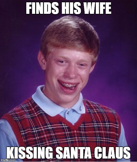 Wishing you a happy Christmas | FINDS HIS WIFE; KISSING SANTA CLAUS | image tagged in memes,bad luck brian,christmas | made w/ Imgflip meme maker