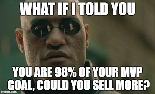 Matrix Morpheus Meme | WHAT IF I TOLD YOU; YOU ARE 98% OF YOUR MVP GOAL, COULD YOU SELL MORE? | image tagged in memes,matrix morpheus | made w/ Imgflip meme maker