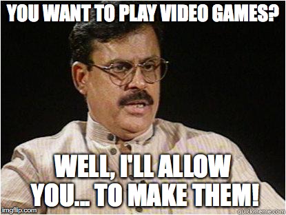 Typical Indian Dad | YOU WANT TO PLAY VIDEO GAMES? WELL, I'LL ALLOW YOU... TO MAKE THEM! | image tagged in typical indian dad | made w/ Imgflip meme maker
