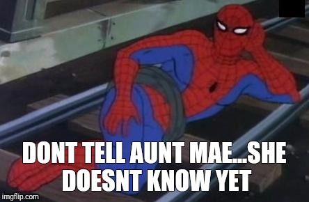 Sexy Railroad Spiderman Meme | DONT TELL AUNT MAE...SHE DOESNT KNOW YET | image tagged in memes,sexy railroad spiderman,spiderman | made w/ Imgflip meme maker