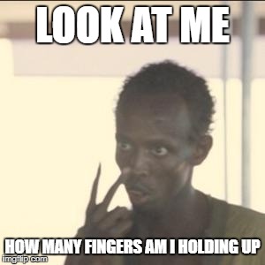 Look At Me Meme | LOOK AT ME; HOW MANY FINGERS AM I HOLDING UP | image tagged in memes,look at me | made w/ Imgflip meme maker