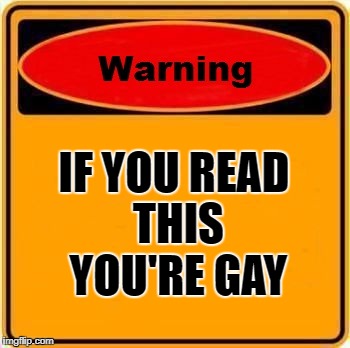 Warning Sign Meme | IF YOU READ THIS YOU'RE GAY | image tagged in memes,warning sign | made w/ Imgflip meme maker