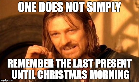 One Does Not Simply Meme | ONE DOES NOT SIMPLY REMEMBER THE LAST PRESENT UNTIL CHRISTMAS MORNING | image tagged in memes,one does not simply | made w/ Imgflip meme maker