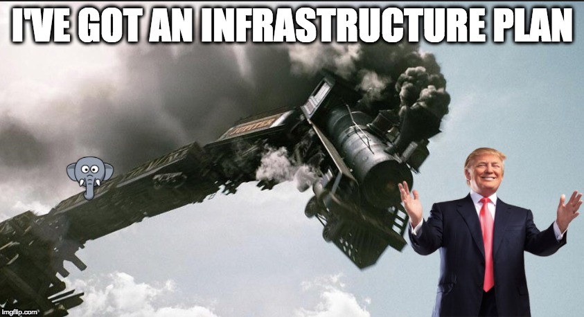 I'VE GOT AN INFRASTRUCTURE PLAN | image tagged in memes | made w/ Imgflip meme maker