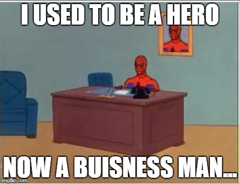 Spiderman Computer Desk Meme | I USED TO BE A HERO; NOW A BUISNESS MAN... | image tagged in memes,spiderman computer desk,spiderman | made w/ Imgflip meme maker