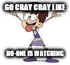 Luna Loud Rocking Out | GO CRAY CRAY LIKE; NO-ONE IS WATCHING | image tagged in luna loud rocking out | made w/ Imgflip meme maker