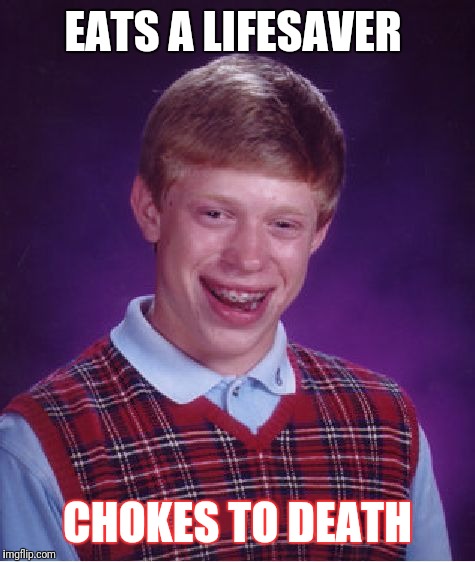 Bad Luck Brian | EATS A LIFESAVER; CHOKES TO DEATH | image tagged in memes,bad luck brian | made w/ Imgflip meme maker