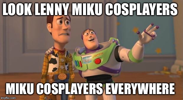 toy story everywhere wide | LOOK LENNY MIKU COSPLAYERS; MIKU COSPLAYERS EVERYWHERE | image tagged in toy story everywhere wide | made w/ Imgflip meme maker