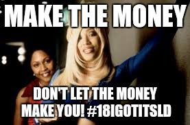 Make Money  | MAKE THE MONEY; DON'T LET THE MONEY MAKE YOU! #18IGOTITSLD | image tagged in money,live long and prosper,happy,love,laugh,pray | made w/ Imgflip meme maker