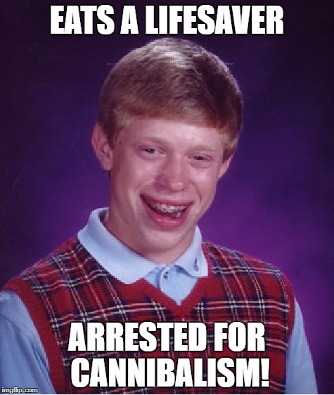 Bad Luck Brian Meme | EATS A LIFESAVER ARRESTED FOR CANNIBALISM! | image tagged in memes,bad luck brian | made w/ Imgflip meme maker