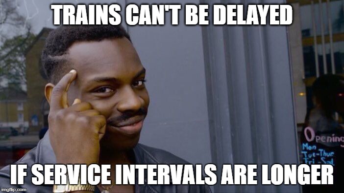 Roll Safe Think About It Meme | TRAINS CAN'T BE DELAYED; IF SERVICE INTERVALS ARE LONGER | image tagged in roll safe think about it | made w/ Imgflip meme maker