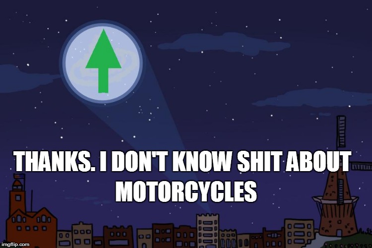 MOTORCYCLES THANKS. I DON'T KNOW SHIT ABOUT | made w/ Imgflip meme maker