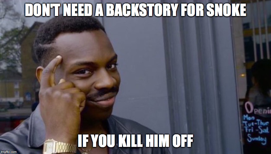 Roll Safe Think About It | DON'T NEED A BACKSTORY FOR SNOKE; IF YOU KILL HIM OFF | image tagged in can't blank if you don't blank | made w/ Imgflip meme maker