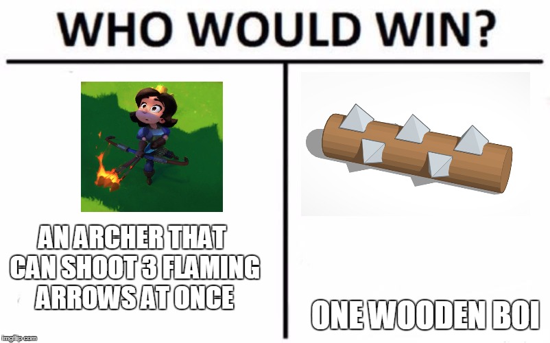 Who Would Win? Meme | AN ARCHER THAT CAN SHOOT 3 FLAMING ARROWS AT ONCE; ONE WOODEN BOI | image tagged in who would win | made w/ Imgflip meme maker