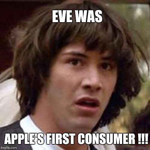 Conspiracy Keanu Meme | EVE WAS APPLE'S FIRST CONSUMER !!! | image tagged in memes,conspiracy keanu | made w/ Imgflip meme maker