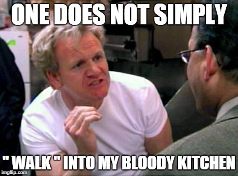 Gordon Ramsay | ONE DOES NOT SIMPLY; '' WALK " INTO MY BLOODY KITCHEN | image tagged in gordon ramsay | made w/ Imgflip meme maker