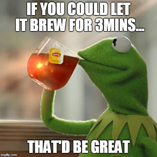 But That's None Of My Business Meme | IF YOU COULD LET IT BREW FOR 3MINS... THAT'D BE GREAT | image tagged in memes,but thats none of my business,kermit the frog | made w/ Imgflip meme maker