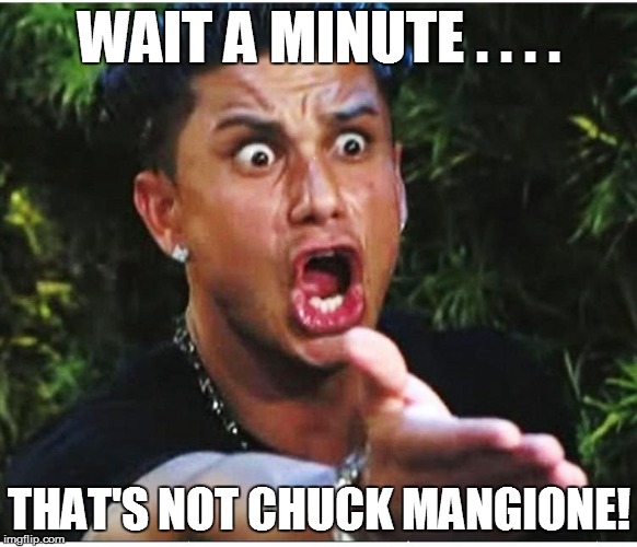 WAIT A MINUTE . . . . THAT'S NOT CHUCK MANGIONE! | made w/ Imgflip meme maker