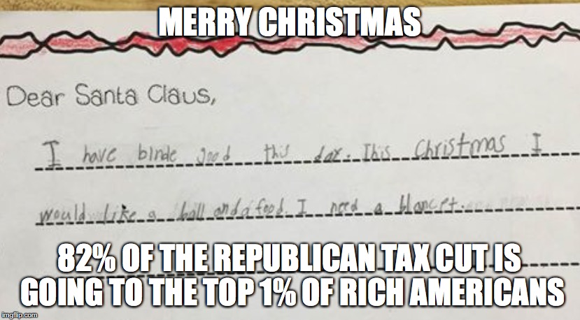 Happy Holiday from the GOP (Greedy Old Perverts) | MERRY CHRISTMAS; 82% OF THE REPUBLICAN TAX CUT IS GOING TO THE TOP 1% OF RICH AMERICANS | image tagged in republicans | made w/ Imgflip meme maker