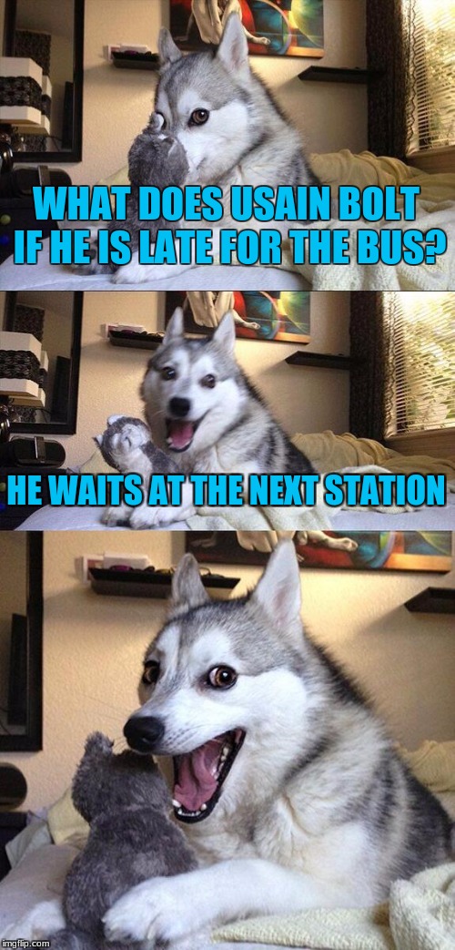 Bad Pun Dog Meme | WHAT DOES USAIN BOLT IF HE IS LATE FOR THE BUS? HE WAITS AT THE NEXT STATION | image tagged in memes,bad pun dog | made w/ Imgflip meme maker