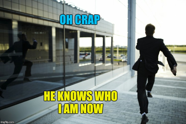 OH CRAP HE KNOWS WHO I AM NOW | made w/ Imgflip meme maker