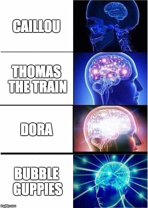 Expanding Brain | CAILLOU; THOMAS THE TRAIN; DORA; BUBBLE GUPPIES | image tagged in memes,expanding brain | made w/ Imgflip meme maker