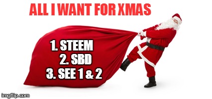 ALL I WANT FOR XMAS; 1. STEEM  
2. SBD 
3. SEE 1 & 2 | made w/ Imgflip meme maker