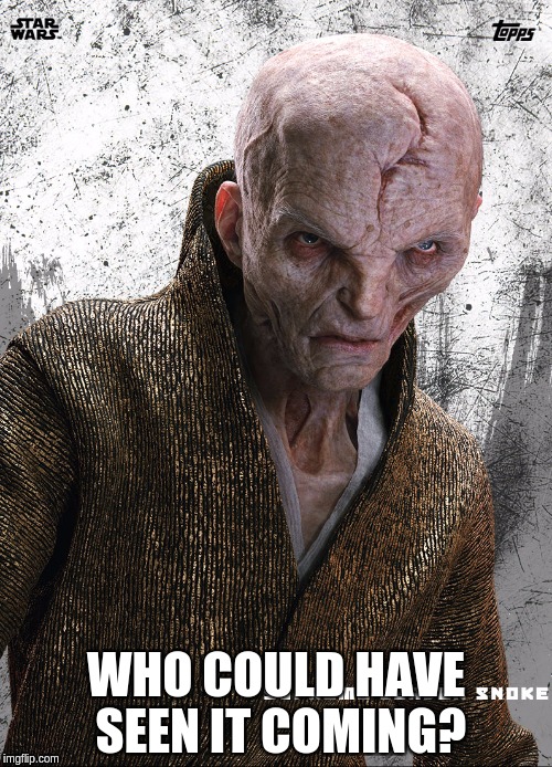 Snoke Saw It | WHO COULD HAVE SEEN IT COMING? | image tagged in snoke,star wars,foreseen | made w/ Imgflip meme maker