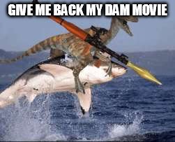 Raptor RPG | GIVE ME BACK MY DAM MOVIE | image tagged in raptor rpg | made w/ Imgflip meme maker