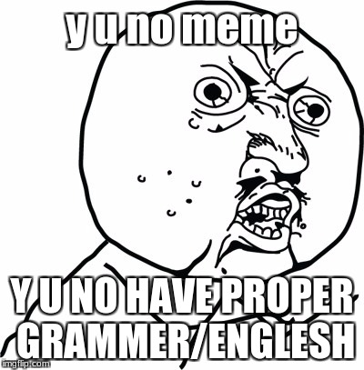 Y U no guy | y u no meme; Y U NO HAVE PROPER GRAMMER/ENGLESH | image tagged in y u no guy | made w/ Imgflip meme maker