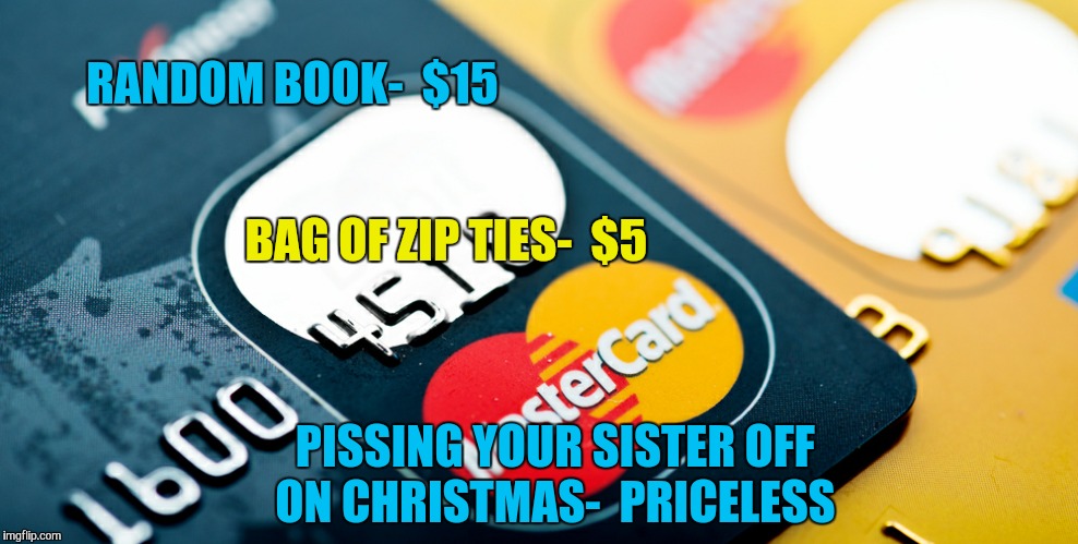 RANDOM BOOK-  $15 PISSING YOUR SISTER OFF ON CHRISTMAS-  PRICELESS BAG OF ZIP TIES-  $5 | made w/ Imgflip meme maker