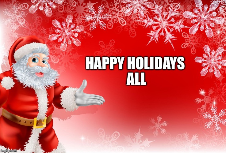 Christmas Santa blank  | HAPPY HOLIDAYS ALL | image tagged in christmas santa blank | made w/ Imgflip meme maker