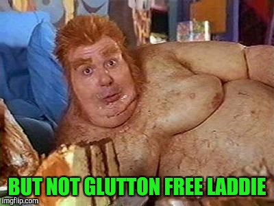 BUT NOT GLUTTON FREE LADDIE | made w/ Imgflip meme maker