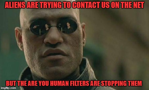 Matrix Morpheus | ALIENS ARE TRYING TO CONTACT US ON THE NET; BUT THE ARE YOU HUMAN FILTERS ARE STOPPING THEM | image tagged in memes,matrix morpheus | made w/ Imgflip meme maker